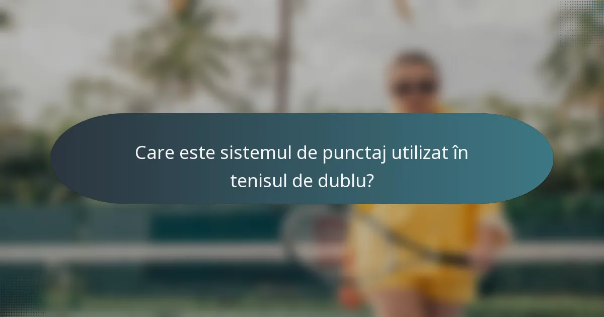 Care este sistemul de punctaj utilizat în tenisul de dublu?