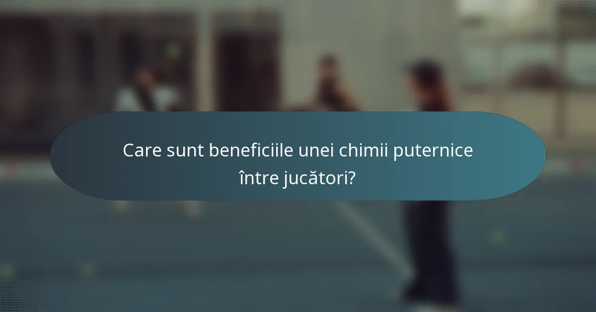 Care sunt beneficiile unei chimii puternice între jucători?