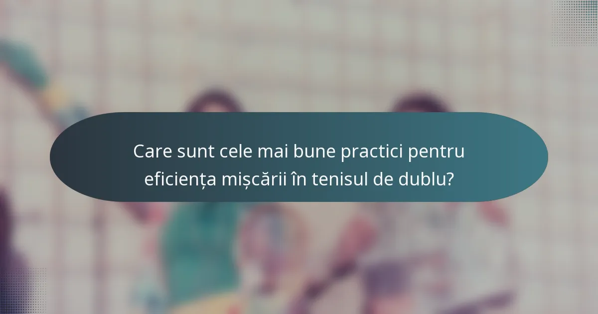 Care sunt cele mai bune practici pentru eficiența mișcării în tenisul de dublu?
