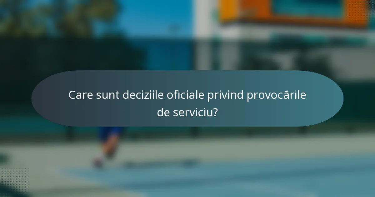 Care sunt deciziile oficiale privind provocările de serviciu?