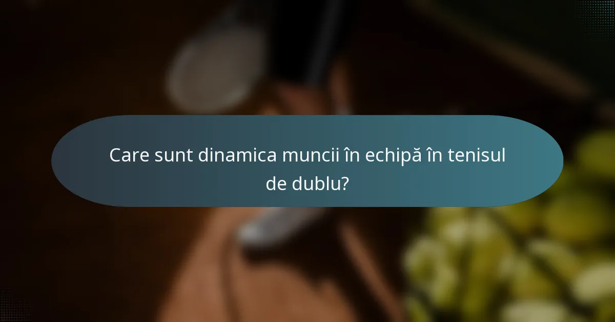 Care sunt dinamica muncii în echipă în tenisul de dublu?