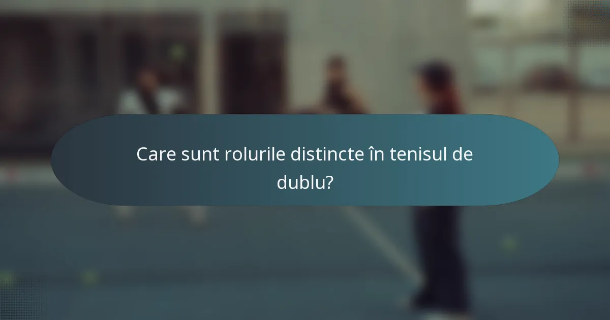 Care sunt rolurile distincte în tenisul de dublu?