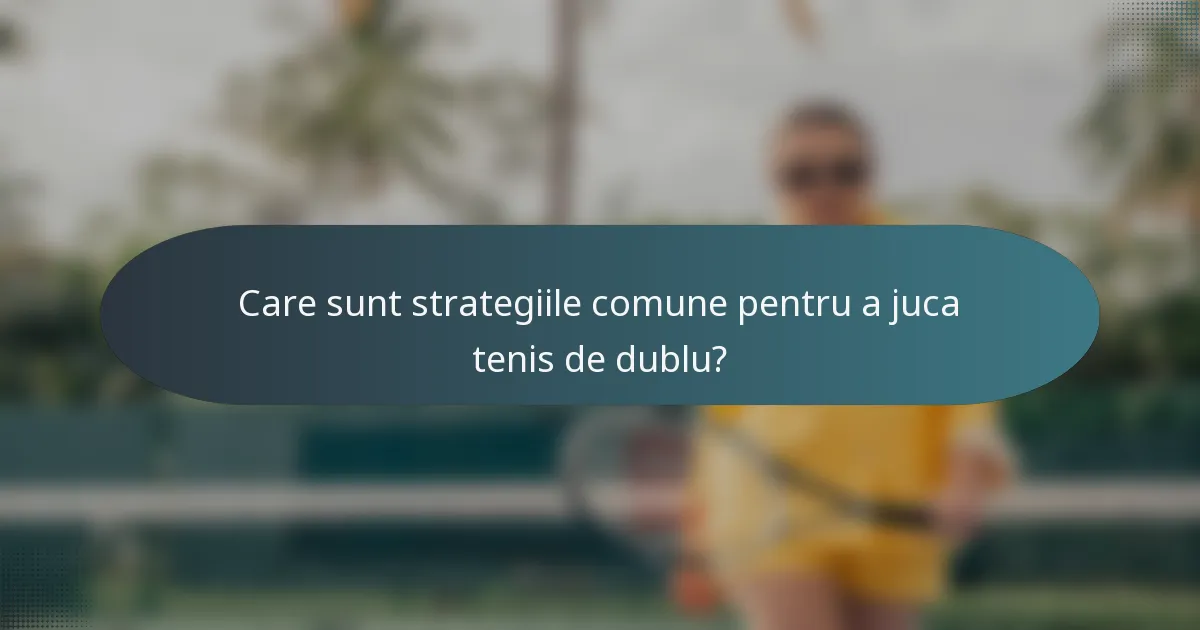 Care sunt strategiile comune pentru a juca tenis de dublu?