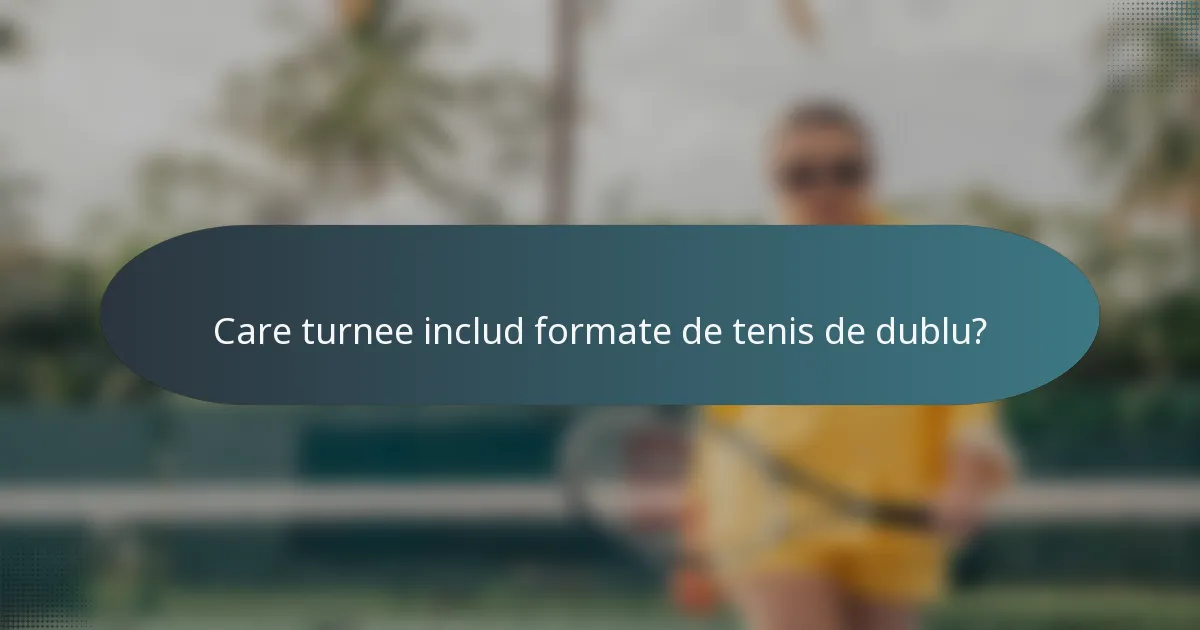Care turnee includ formate de tenis de dublu?