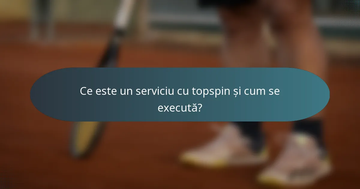 Ce este un serviciu cu topspin și cum se execută?