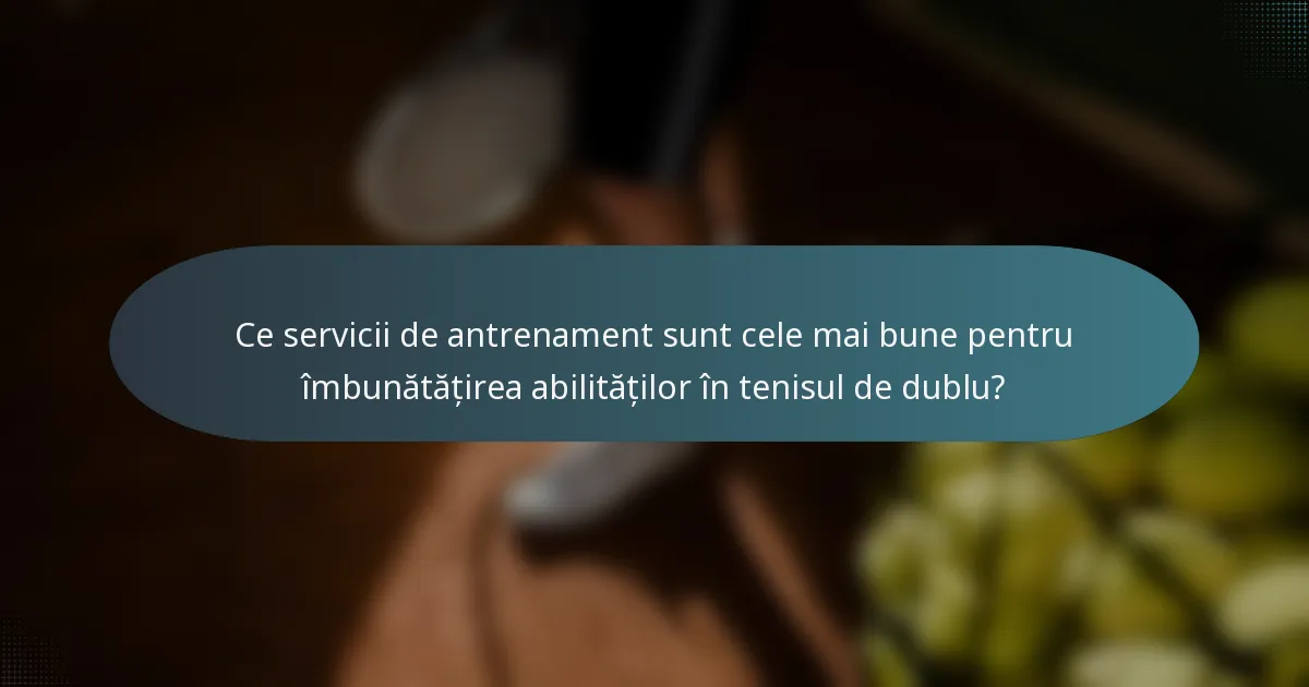 Ce servicii de antrenament sunt cele mai bune pentru îmbunătățirea abilităților în tenisul de dublu?