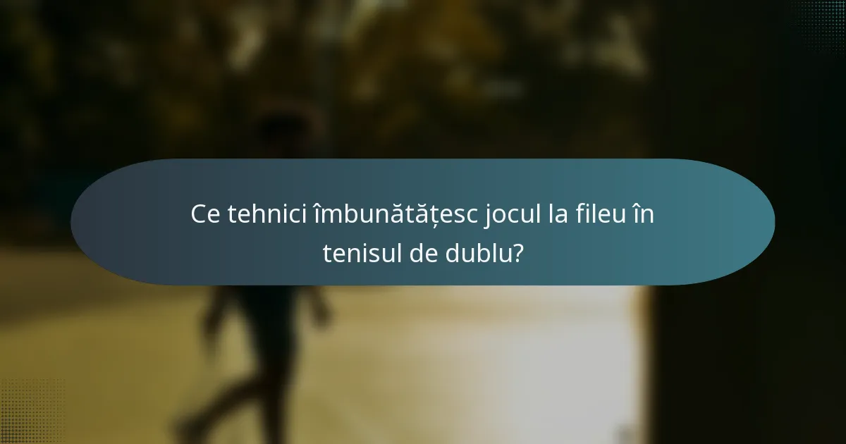 Ce tehnici îmbunătățesc jocul la fileu în tenisul de dublu?