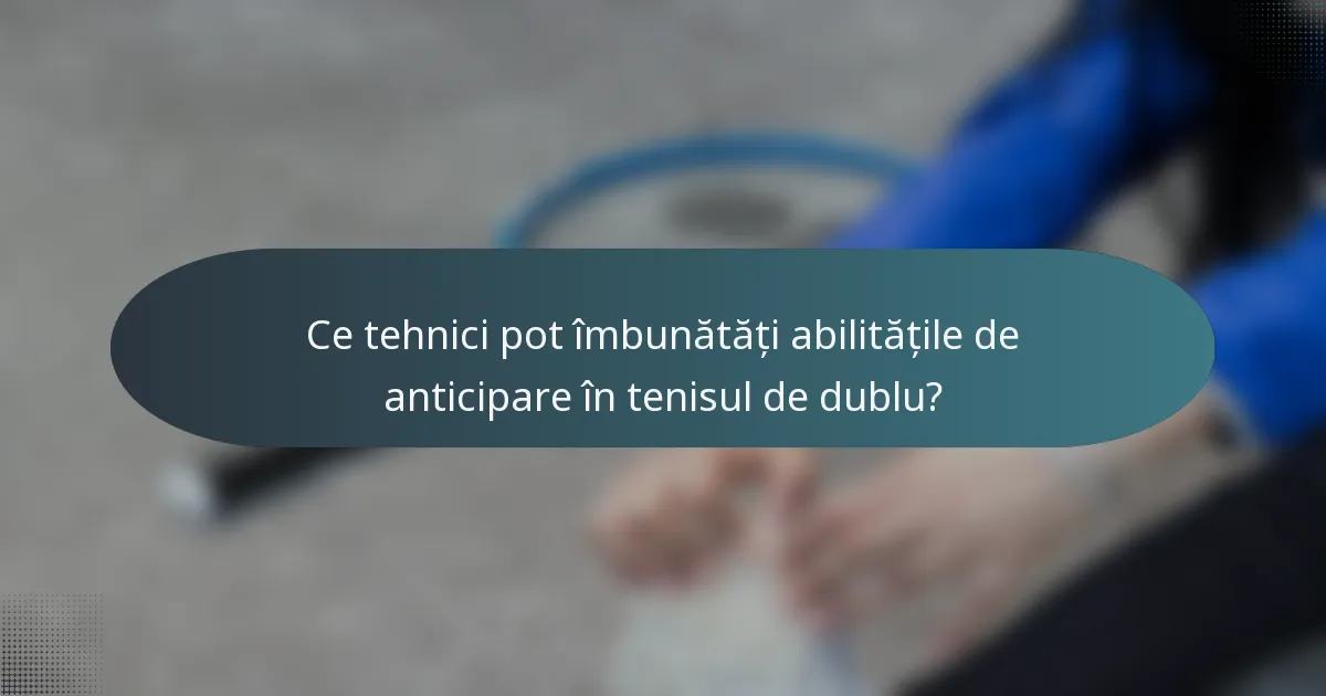 Ce tehnici pot îmbunătăți abilitățile de anticipare în tenisul de dublu?