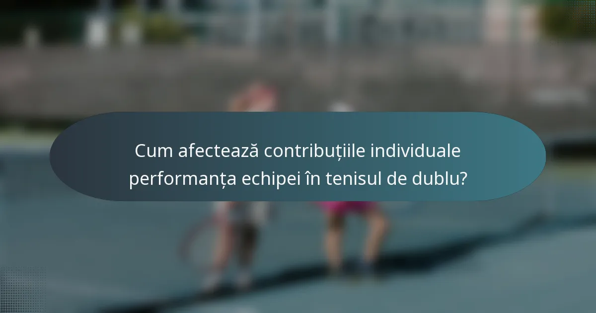 Cum afectează contribuțiile individuale performanța echipei în tenisul de dublu?