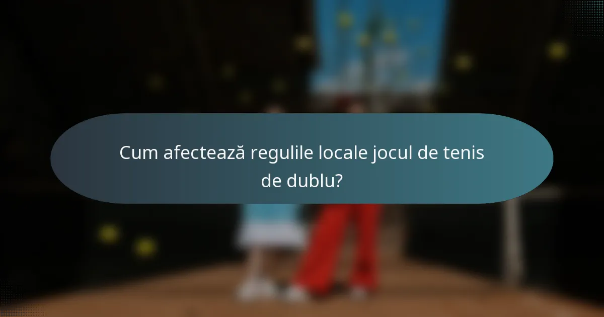 Cum afectează regulile locale jocul de tenis de dublu?