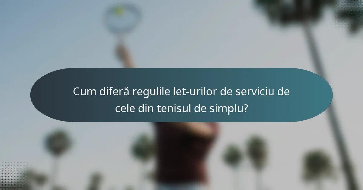Cum diferă regulile let-urilor de serviciu de cele din tenisul de simplu?