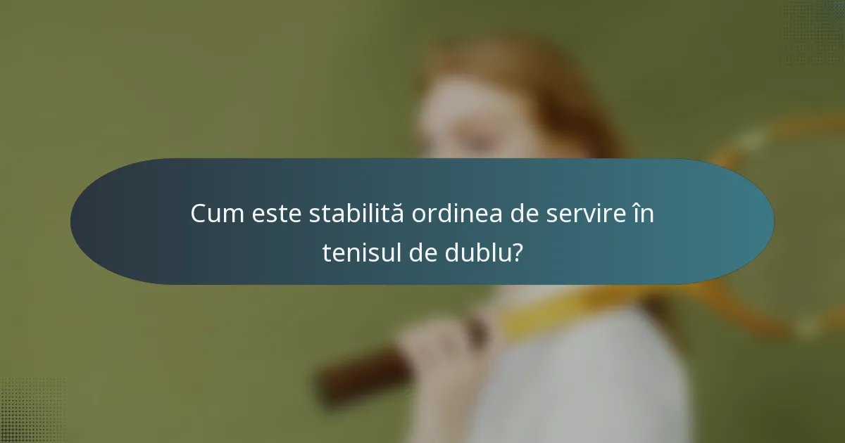 Cum este stabilită ordinea de servire în tenisul de dublu?