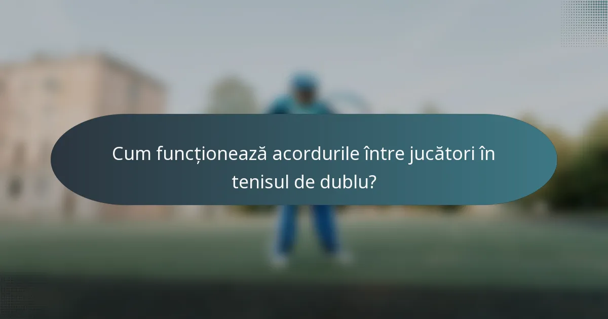 Cum funcționează acordurile între jucători în tenisul de dublu?