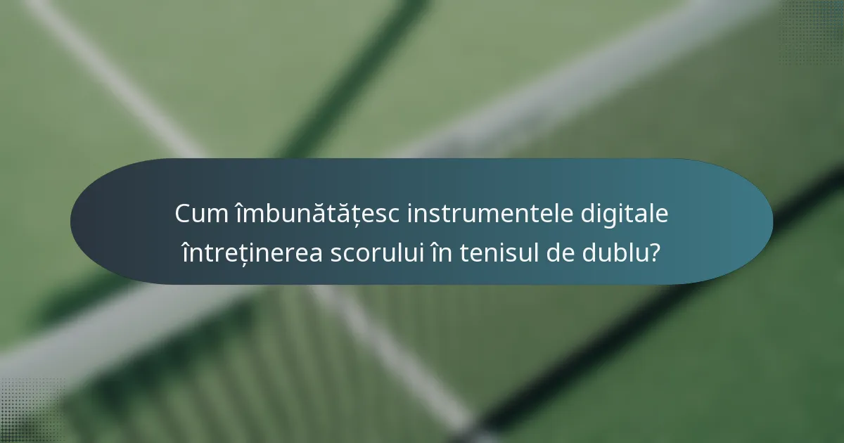 Cum îmbunătățesc instrumentele digitale întreținerea scorului în tenisul de dublu?