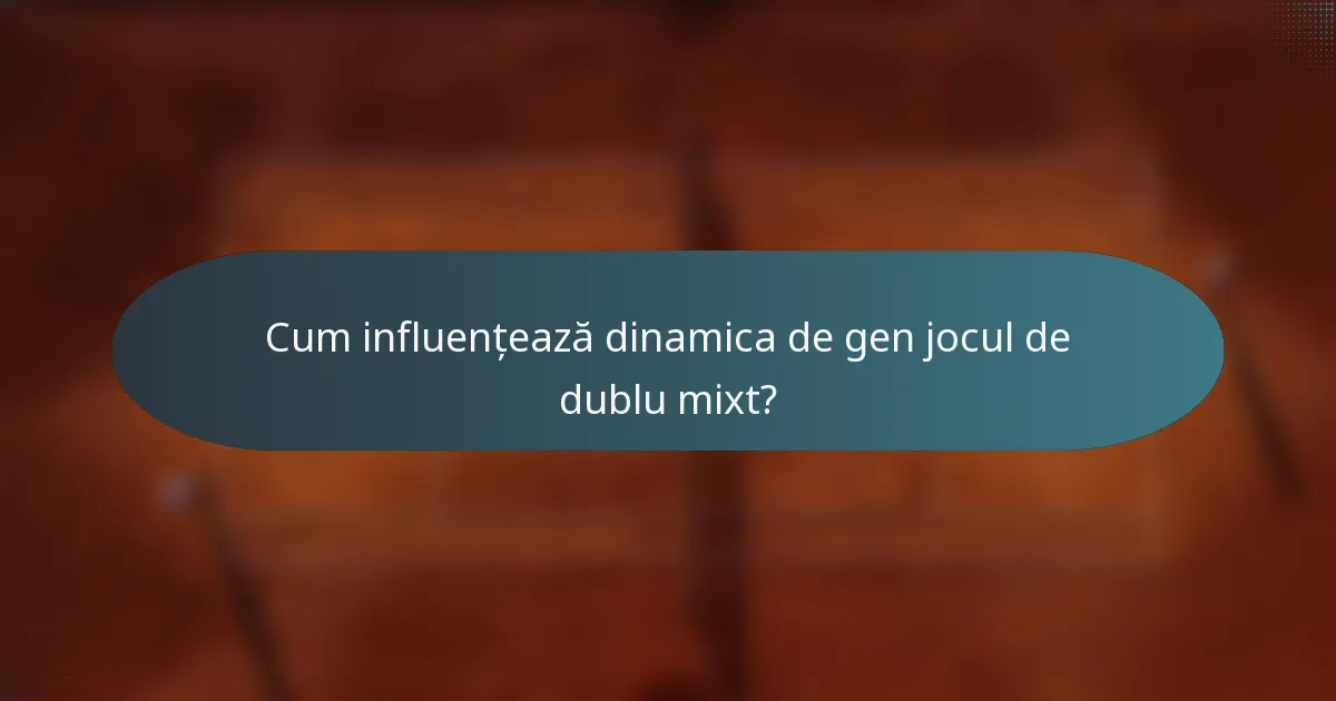 Cum influențează dinamica de gen jocul de dublu mixt?