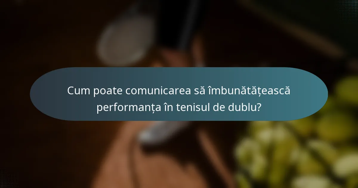 Cum poate comunicarea să îmbunătățească performanța în tenisul de dublu?