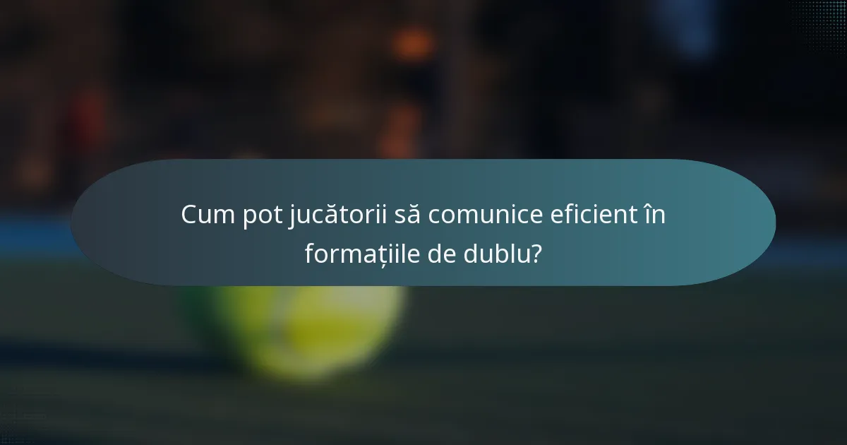 Cum pot jucătorii să comunice eficient în formațiile de dublu?