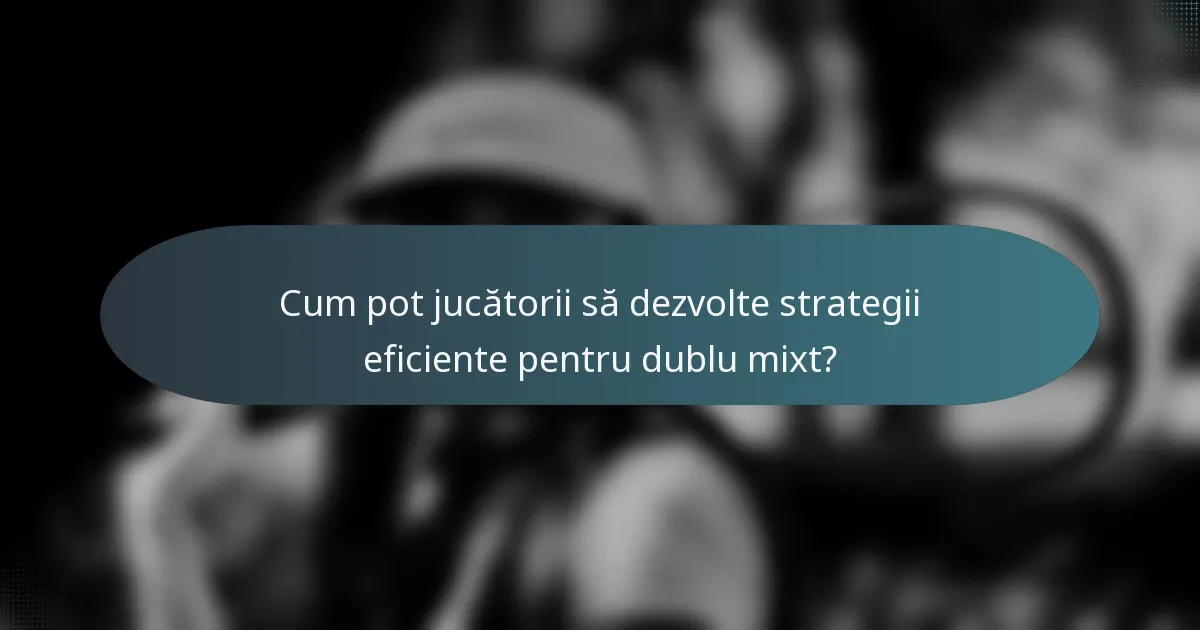 Cum pot jucătorii să dezvolte strategii eficiente pentru dublu mixt?