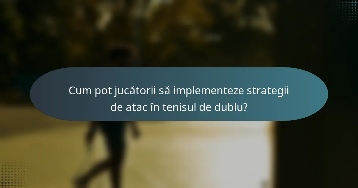 Cum pot jucătorii să implementeze strategii de atac în tenisul de dublu?