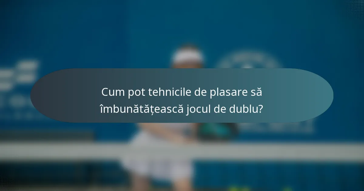 Cum pot tehnicile de plasare să îmbunătățească jocul de dublu?