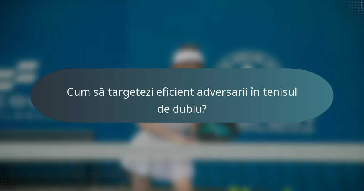 Cum să targetezi eficient adversarii în tenisul de dublu?