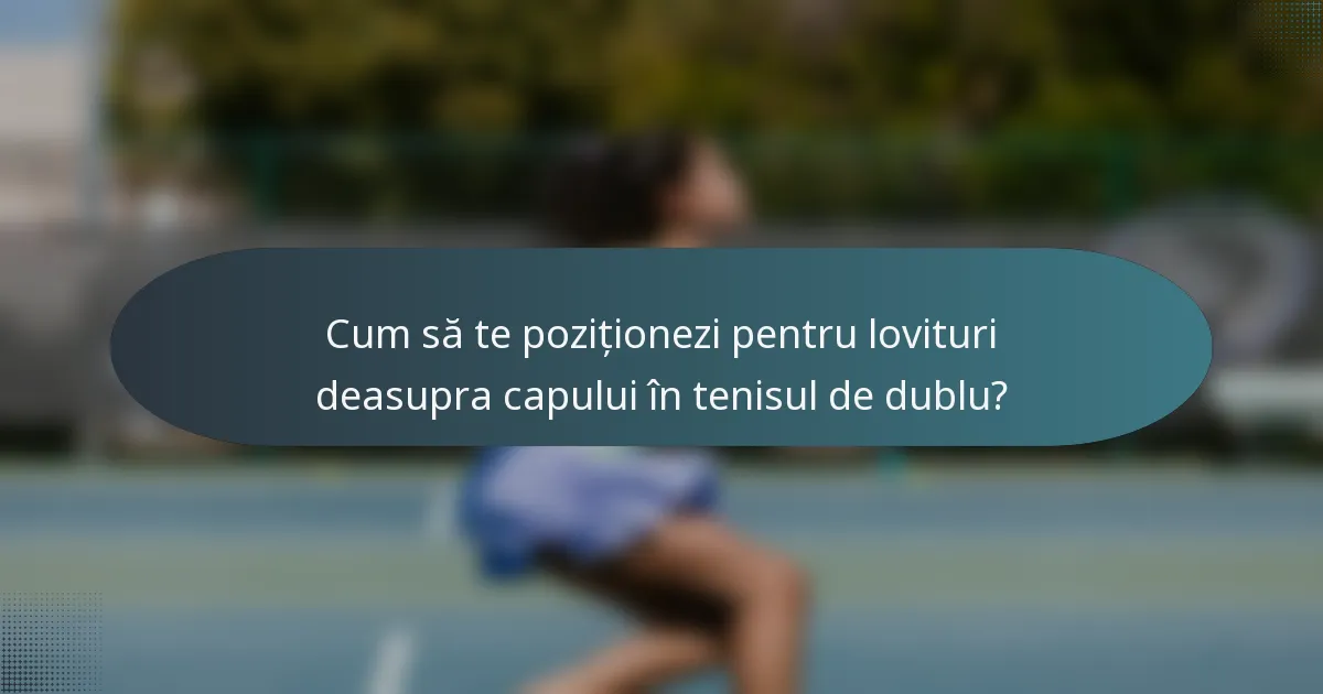 Cum să te poziționezi pentru lovituri deasupra capului în tenisul de dublu?