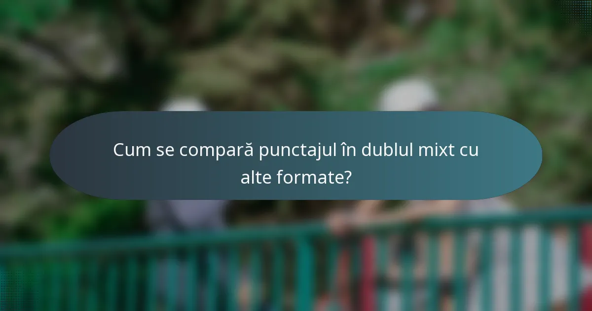 Cum se compară punctajul în dublul mixt cu alte formate?