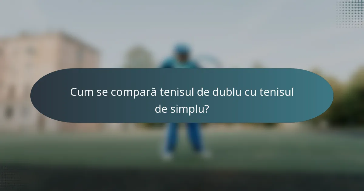 Cum se compară tenisul de dublu cu tenisul de simplu?